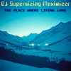 Cover DJ Supersizing Maximizer - The Place Where Living Love (Remastered Full Version) DJ Supersizing Maximizer - The Place Where Living Love (Remastered Full Version)