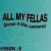 Cover Frizk - ALL MY FELLAS Frizk - ALL MY FELLAS