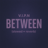 Cover V.I.P.N - BETWEEN (slowed + reverb) V.I.P.N - BETWEEN (slowed + reverb)