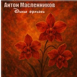 Cover Антон Масленников - Дикие орхидеи