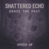 Cover Shattered Echo - Erase The Past (Speed Up) Shattered Echo - Erase The Past (Speed Up)