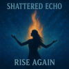 Cover Shattered Echo - Rise Again Shattered Echo - Rise Again