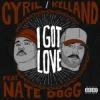 Cover I Got Love - CYRIL & Kelland & Nate Dogg I Got Love - CYRIL & Kelland & Nate Dogg