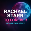 Cover Rachael Starr - To Forever (Moonbeam Remix) Rachael Starr - To Forever (Moonbeam Remix)
