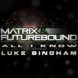 Cover Matrix & Futurebound ft Luke Bingham - All I Know (Matrix & Futurebound Smash and Grab Mix)