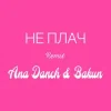 Cover Ana Danch & Andriy Bakun - Не плач (Remix) Ana Danch & Andriy Bakun - Не плач (Remix)