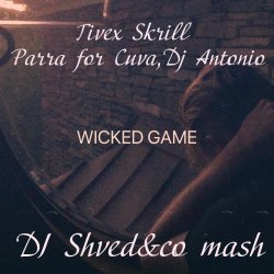 Cover Tivex Skrill, Parra for Cuva, Dj Antonio - Wicked game (DJ Shved&co mash)