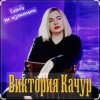 Cover Виктория Качур - Судьбу не изменить Виктория Качур - Судьбу не изменить
