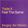 Cover Triple X - Feel The Same (Sergey Zar Remix) Triple X - Feel The Same (Sergey Zar Remix)