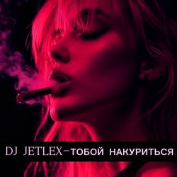 Cover DJ JETLEX - ТОБОЙ НАКУРИТЬСЯ