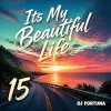 Cover DJ FORTUNA - Its My Beautiful Life 15 DJ FORTUNA - Its My Beautiful Life 15
