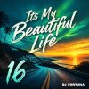 Cover DJ FORTUNA - Its My Beautiful Life 16 DJ FORTUNA - Its My Beautiful Life 16