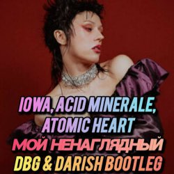 Cover IOWA, Acid Minerale, Atomic Heart - Мой ненаглядный