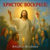 Cover Андрей Асаенко - "Христос воскресе". Андрей Асаенко - "Христос воскресе".
