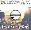 Cover DJ LETOV A. V. - It's Not My Day (Original Mix) DJ LETOV A. V. - It's Not My Day (Original Mix)