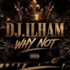Cover DJ.ILHAM - WHY NOT DJ.ILHAM - WHY NOT