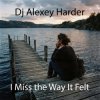 Cover Dj Alexey Harder - I Miss the Way It Felt Dj Alexey Harder - I Miss the Way It Felt