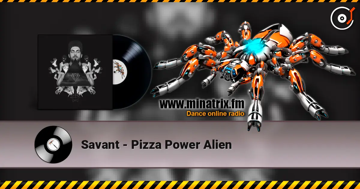 Savant - Pizza Power Alien online in hoher Qualität hören | Minatrix.FM