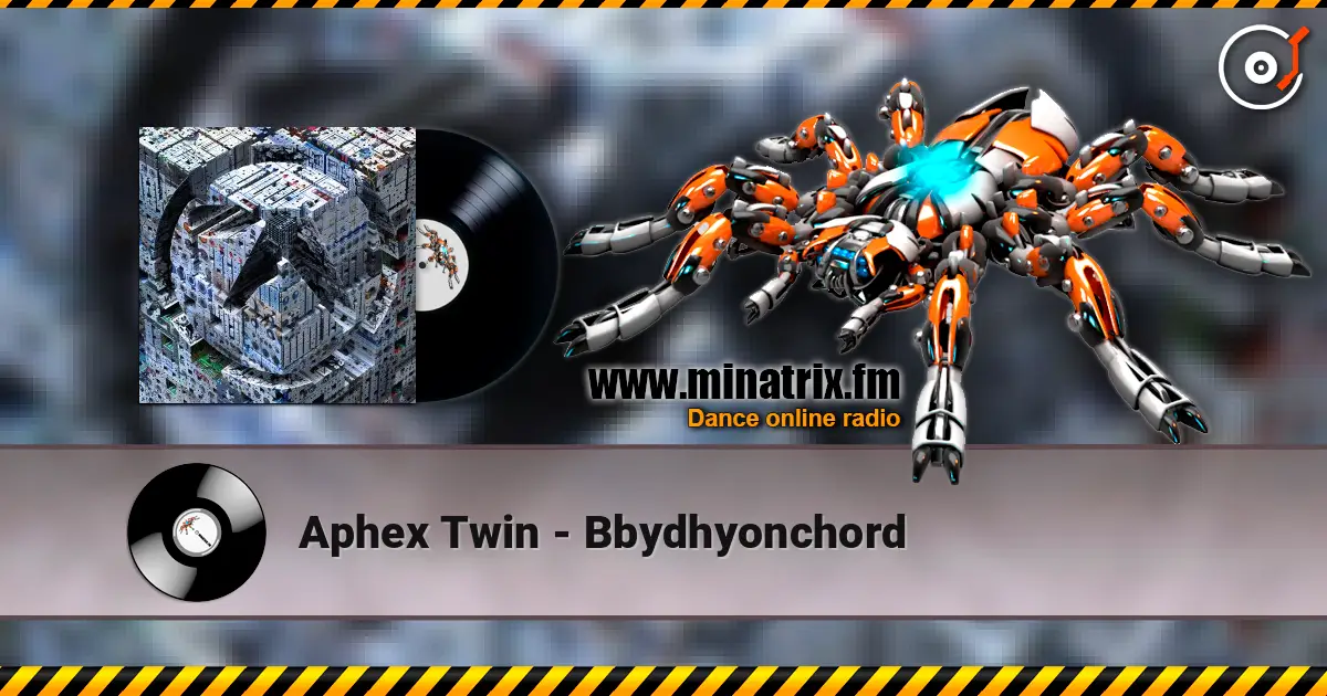 Aphex Twin - Bbydhyonchord online in hoher Qualität hören | Minatrix.FM