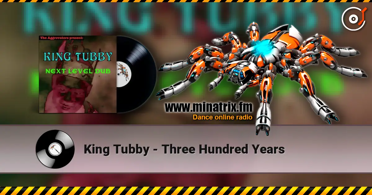 King Tubby - Three Hundred Years online in hoher Qualität hören | Minatrix.FM
