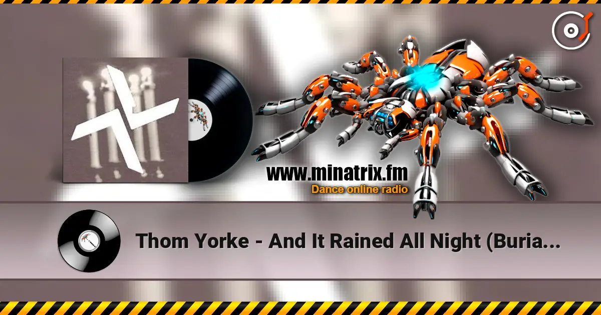 Thom Yorke - And It Rained All Night (Burial Remix) online in hoher Qualität hören | Minatrix.FM