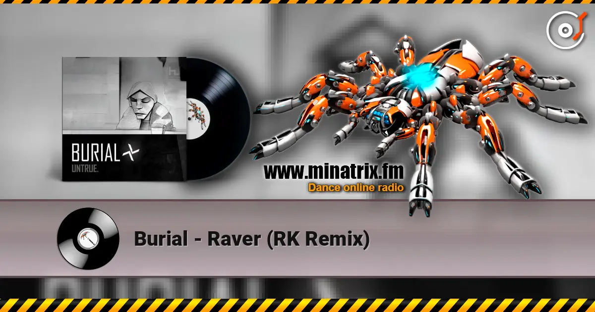 Burial - Raver (RK Remix) online in hoher Qualität hören | Minatrix.FM