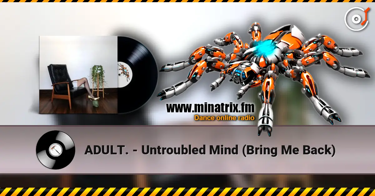 ADULT. - Untroubled Mind (Bring Me Back) online in hoher Qualität hören | Minatrix.FM