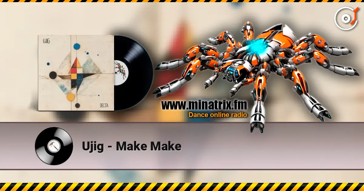 Ujig - Make Make online in hoher Qualität hören | Minatrix.FM