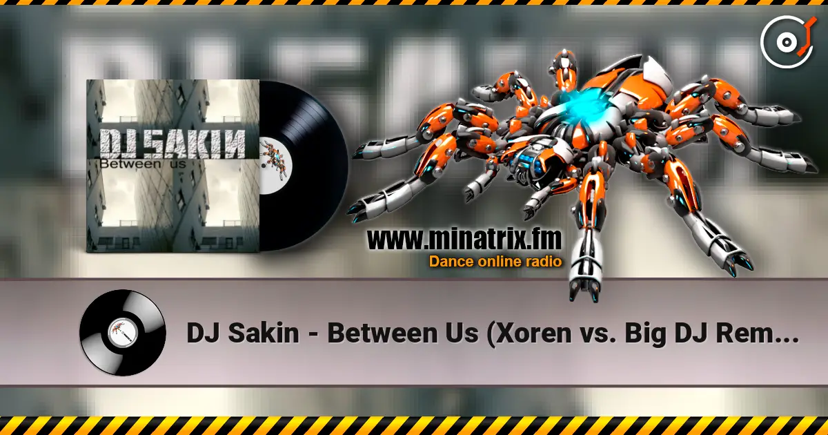 DJ Sakin - Between Us (Xoren vs. Big DJ Remix) online in hoher Qualität hören | Minatrix.FM