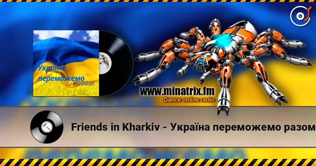 Friends in Kharkiv - Україна переможемо разом online in hoher Qualität hören | Minatrix.FM