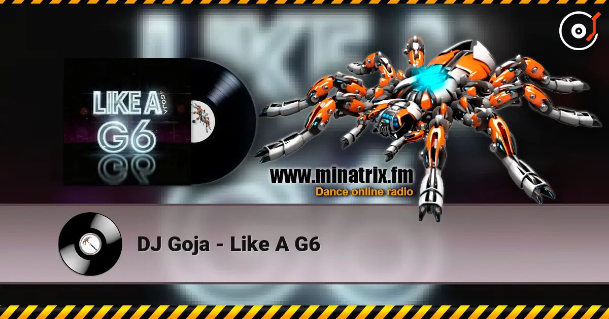 DJ Goja - Like A G6 online in hoher Qualität hören | Minatrix.FM