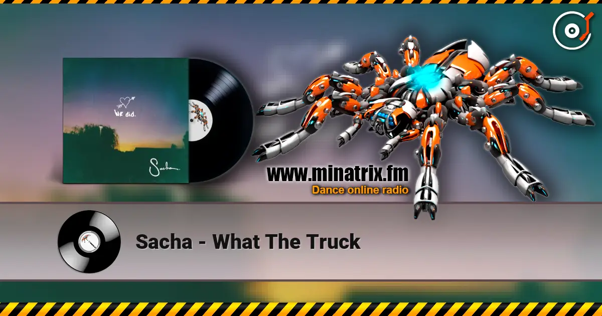 Sacha - What The Truck online in hoher Qualität hören | Minatrix.FM