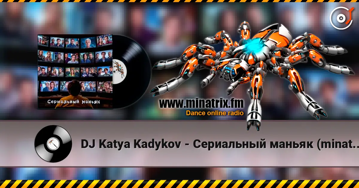 DJ Katya Kadykov - Сериальный маньяк (minatrix_FM_edition) online in hoher Qualität hören | Minatrix.FM