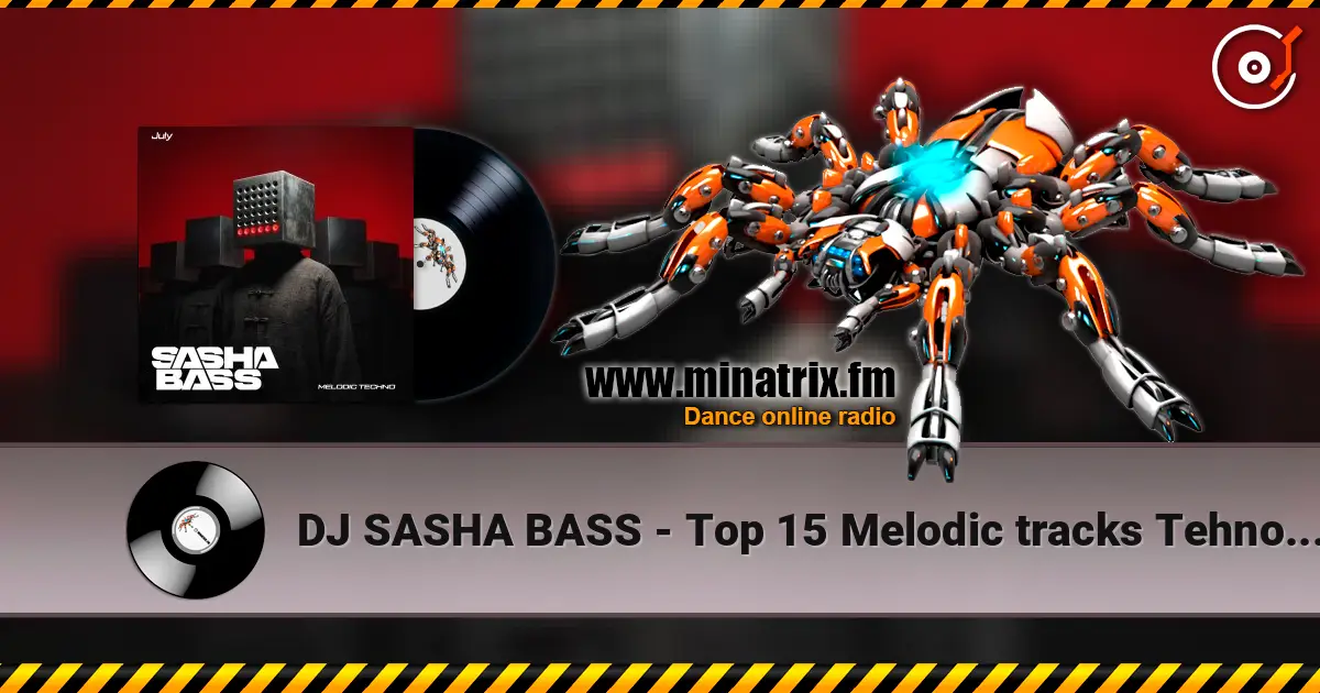 DJ SASHA BASS - Top 15 Melodic tracks Tehno July 2026. online in hoher Qualität hören | Minatrix.FM