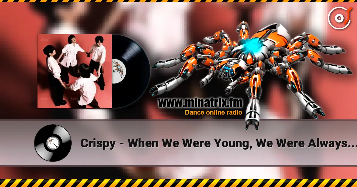Crispy - When We Were Young, We Were Always Frivolous online in hoher Qualität hören | Minatrix.FM
