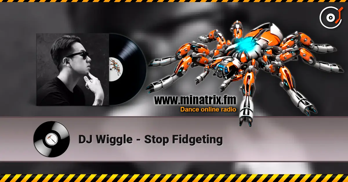 DJ Wiggle - Stop Fidgeting online in hoher Qualität hören | Minatrix.FM